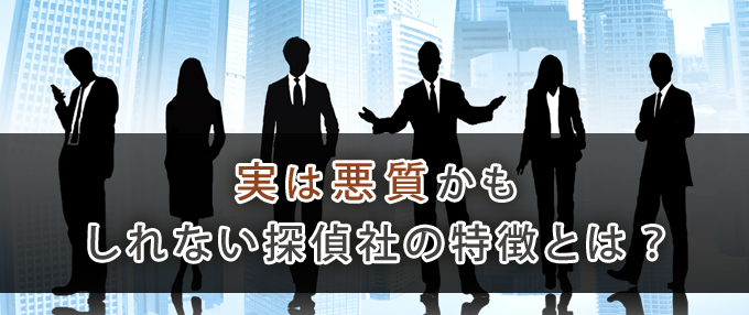 実は悪質かもしれない探偵社の特徴とは？